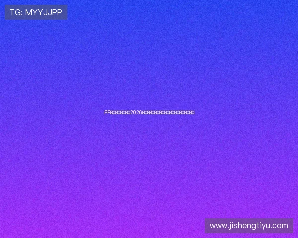PP体育足球在线直播2026世界杯赛事全景报道与赛程安排一站式查询指南 PP体育足球在线直播2026世界杯赛事全景报道与赛程安排一站式查询指南